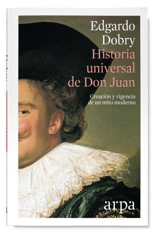 Historia universal de Don Juan. Creación y vigencia de un mito moderno 