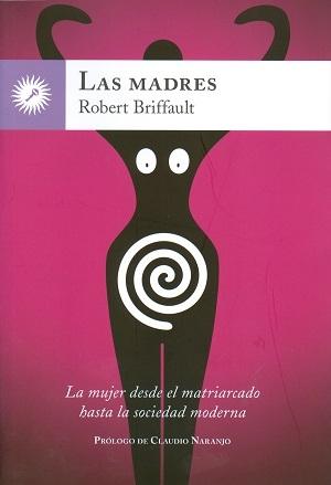 Las madres. Lla mujer desde el matriarcado hasta la sociedad moderna