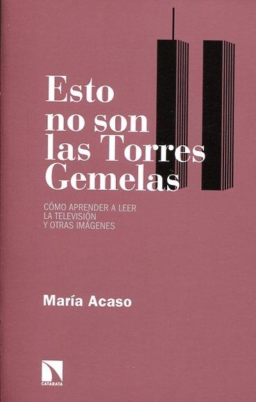 Esto no son las Torres Gemelas: Cómo aprender a leer la televisión y otras imágenes