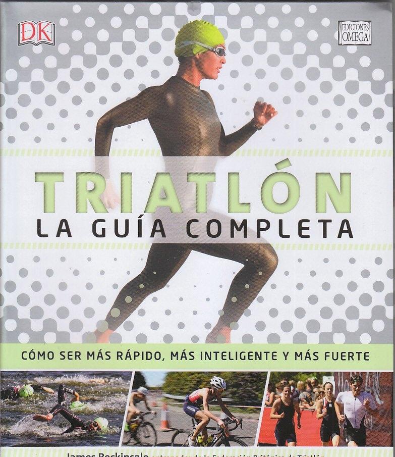 Triatlón. La guía completa "Cómo ser más rápido, más inteligente y más fuerte"