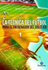 La técnica del fútbol para el entrenador del siglo XXI. 