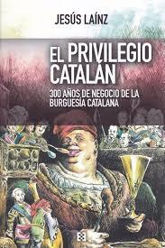 El privilegio catalán "300 años de negocio de la burguesía catalana". 