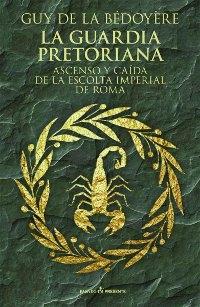 La guardia pretoriana "Ascenso y caída de la escolta imperial de Roma"