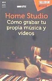 Home Studio. Cómo grabar tu propia música y vídeos.