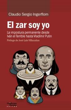 El zar soy yo "La impostura permanente desde Iván el Terrible hasta Vladímir Putin". 