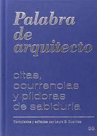 Palabra de arquitecto. Citas, ocurrencias y píldoras de sabiduría 