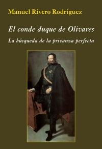 El conde duque de Olivares. La búsqueda de la privanza perfecta 