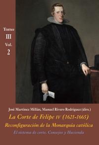 El sistema de corte. Consejos y Hacienda (Tomo III - Vol. 2) "La Corte de Felipe IV (1621-1665). Reconfiguración de la Monarquía Católica". 