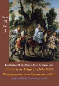 Espiritualidad, literatura, teatro (Tomo III - Vol. 3) "La Corte de Felipe IV (1621-1665). Reconfiguración de la Monarquía Católica". 