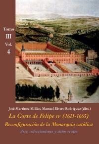 Arte, coleccionismo y sitios reales (Tomo III - Vol. 4) "La Corte de Felipe IV (1621-1665). Reconfiguración de la Monarquía Católica "