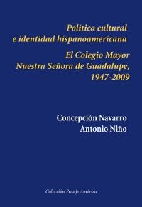 Política cultural e identidad hispanoamericana . El Colegio Mayor Nuestra Señora de Guadalupe, 1947-2009. 