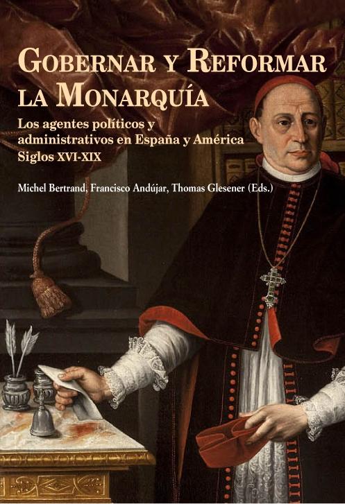 Gobernar y reformar la Monarquía. Los agentes políticos y administrativos en España y América "Siglos XVI-XIX". 