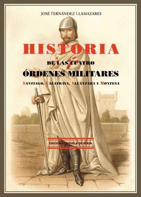 Historia de las Cuatro Órdenes Militares: Santiago, Calatrava, Alcántara y Montesa. 
