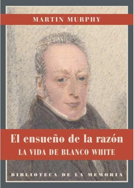 El ensueño de la razón "La vida de Blanco White". 