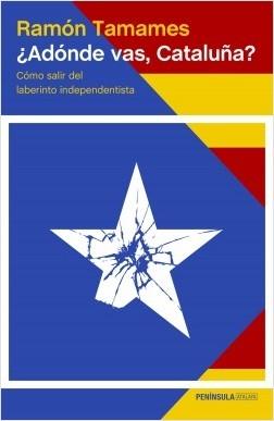 ¿Adónde vas, Cataluña? Cómo salir del laberinto independentista