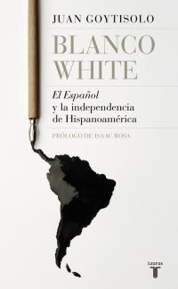Blanco White, "El Español" y la independencia de Hispanoamérica "(Con una selección de textos de José María Blanco White)". 