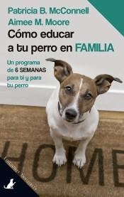 Cómo educar a tu perro en familia: un programa de 6 semanas para ti y para tu perro. 