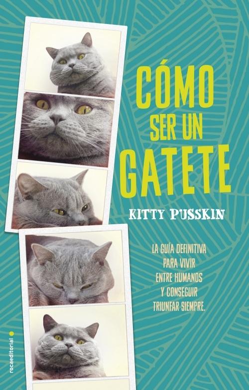 Cómo ser un gatete: La guía definitiva para vivir entre humanos y conseguir triunfar siempre