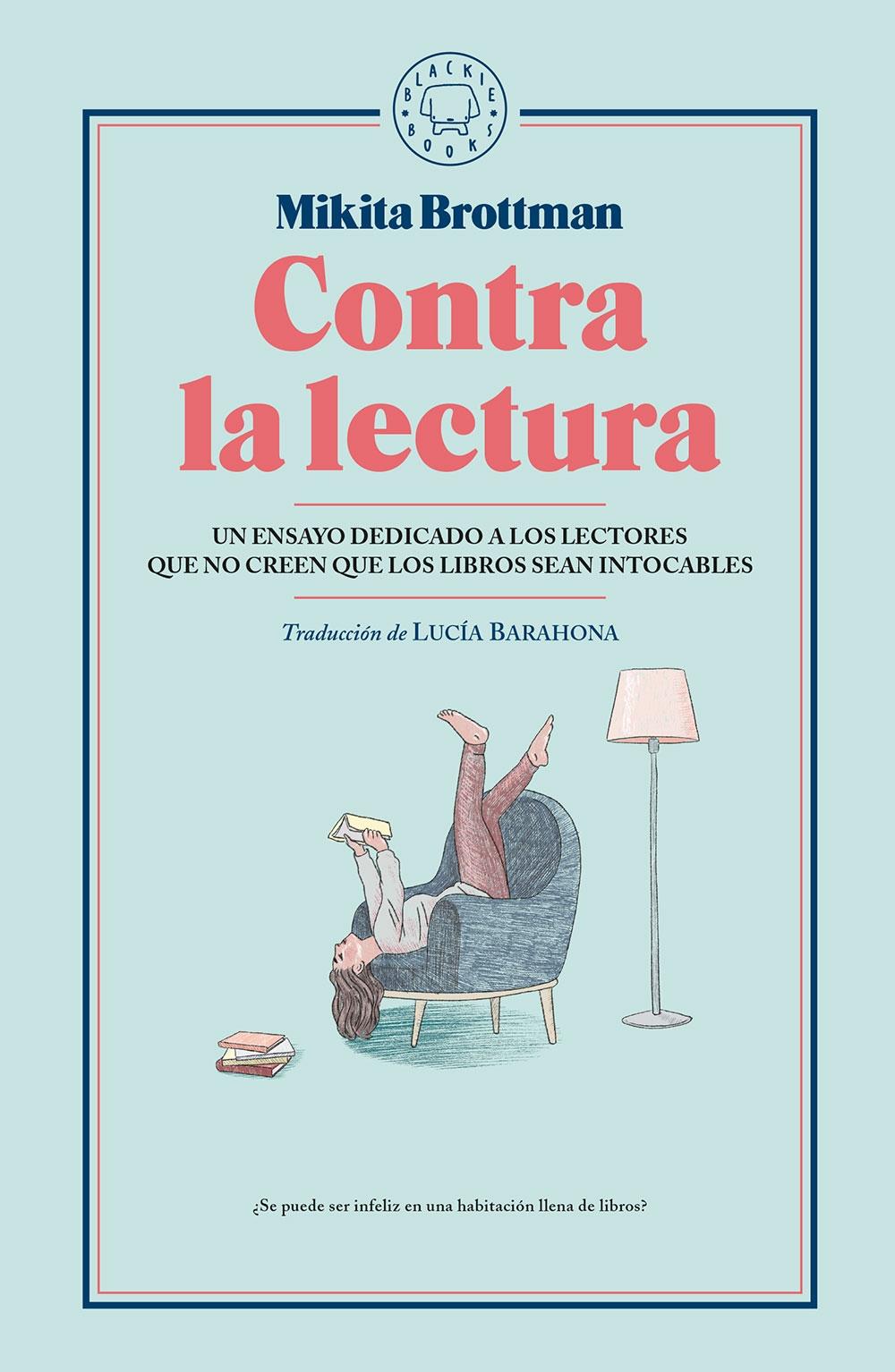 Contra la lectura "Un ensayo dedicado a los lectores que no creen que los libros sean intocables"