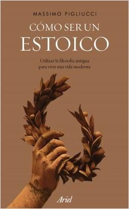 Cómo ser un estoico "Utilizar la filosofía antigua para vivir una vida moderna".