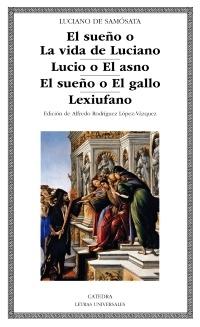 El sueño o La vida de Luciano / Lucio o el asno/ El sueño o el gallo / Lexiufano. 