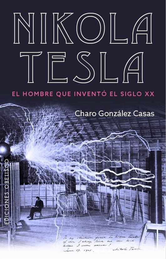 Nikola Tesla. El hombre que inventó el siglo XX. 