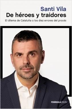 De héroes y traidores. El dilema de Cataluña o los diez errores del procés. 