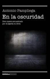 En la oscuridad: Diez meses secuestrado por Al Qaeda en Siria. 