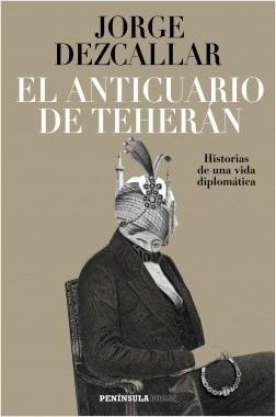 El anticuario de Teherán. Historias de una vida diplomática