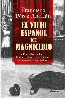 El vicio español del magnicidio. De Prim a Carrero Blanco la clave oculta de los crímenes "que marcaron nuestro destino"