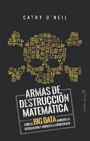 Armas de destrucción matemática "Cómo el Big Data aumenta la desigualdad y amenaza la democracia"