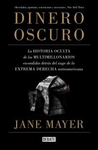 Dinero oscuro. La historia oculta de los multimillonarios escondidos detrás del auge "de la extrema derecha norteamericana".