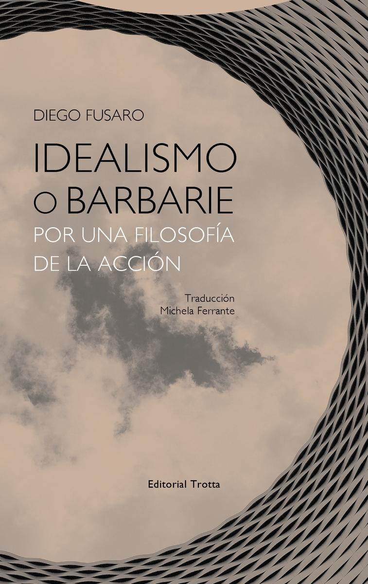 Idealismo o barbarie. Por una filosofía de la acción. 