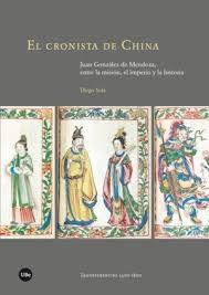 El cronista de China. Juan González de Mendoza, entre la misión, el imperio y la historia.