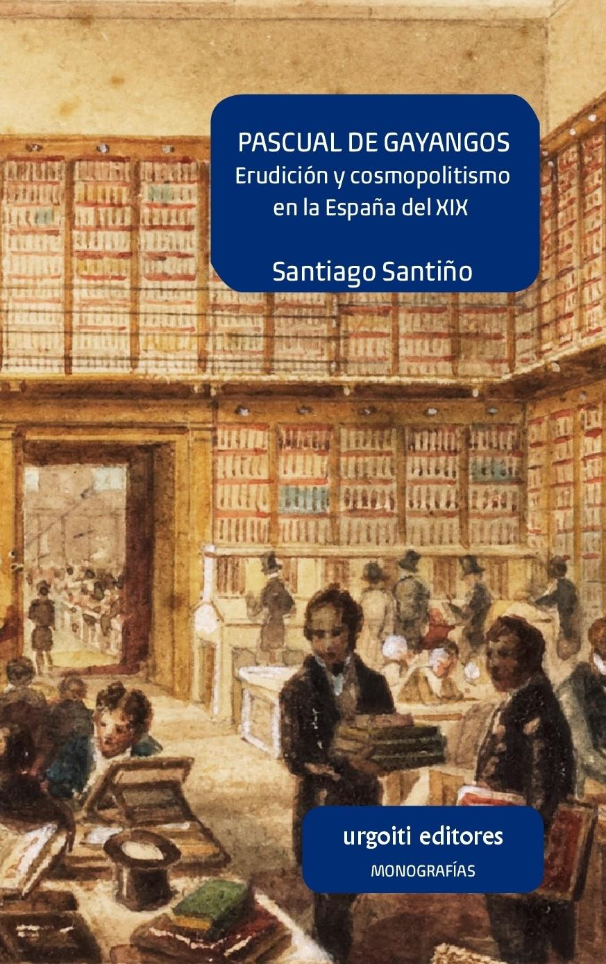 Pascual de Gayangos: Erudición y cosmopolitismo en la España del siglo XIX. 