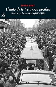 El mito de la transición pacífica "Violencia y política en España (1975-1982)"