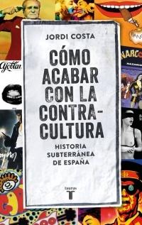 Cómo acabar con la contracultura "Una historia subterránea de España (1970-2016)"