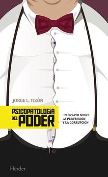 Psicopatología del poder. Un ensayo sobre la perversión y la corrupción . 