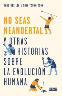 ¡No seas neandertal! y otras historias sobre la evolución humana