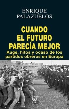 Cuando el futuro parecía mejor "Auge, hitos y ocaso de los partido obreros en Europa". 