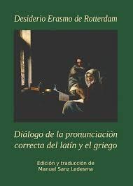 Diálogo de la pronunciación correcta del latín y el griego. Desiderio Erasmo de Rotterdam (1466-1536) 