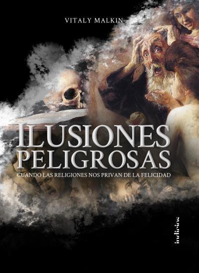 Ilusiones peligrosas "Cuando las religiones nos privan de la felicidad"