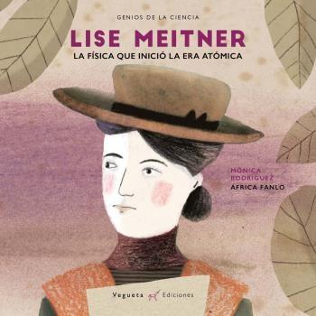 Lise Meitner. La física que inició la era atómica. 