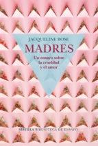 Madres. Un ensayo sobre la crueldad y el amor. 