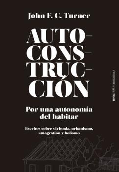 Autoconstrucción. Por una autonomía del habitar "Esritos sobre vivienda, urbanismo, autogestión y holismo". 