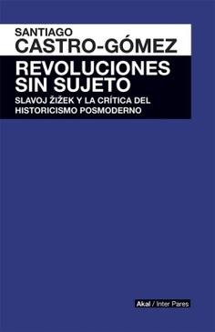 Revoluciones sin sujeto. Slavoj Zizek y la crítica del historicismo posmoderno.