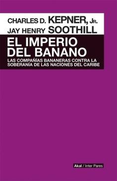 El imperio del banano. Las compañías bananeras contra la soberanía de las naciones del Caribe