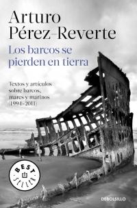 Los barcos se pierden en tierra . Textos y artículos sobre barcos, mares y marinos (1994-2011) .