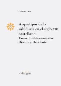 Arquetipos de la sabiduría en el siglo XIII castellano . Un encuentro literario entre Oriente y Occident