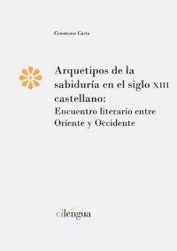 Arquetipos de la sabiduría en el siglo XIII castellano . Un encuentro literario entre Oriente y Occident. 